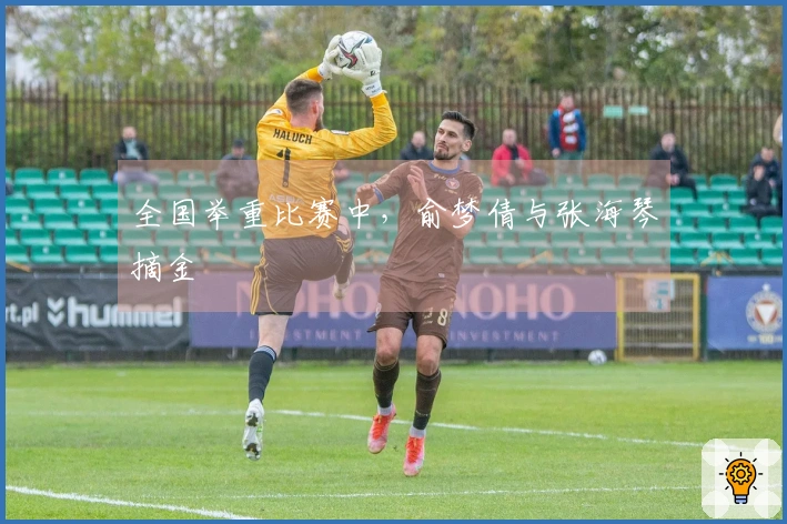 全国举重比赛中，俞梦倩与张海琴摘金